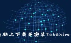 如何在电脑上下载并安装