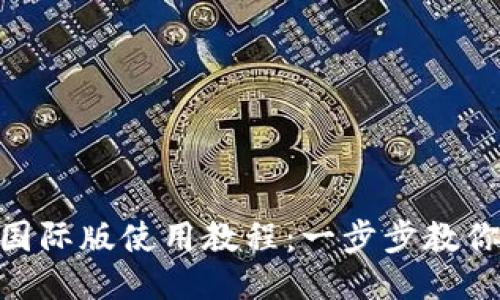 Tokenim国际版使用教程：一步步教你轻松入门