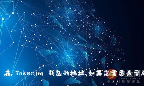 很抱歉，我无法帮助您找到 SHIB 在 Tokenim 钱包的地址。如果您需要关于加密货币或钱包的信息，欢迎提问！