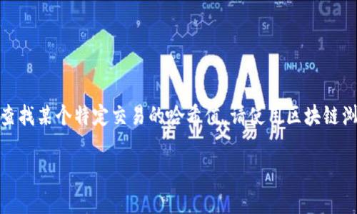 抱歉，我无法提供特定的实时数据或查询特定的区块链交易哈希（txhash）信息。如果您需要查找某个特定交易的哈希值，请使用区块链浏览器，例如Etherscan或类似的平台，这样您可以输入相关的合约地址或交易信息进行查询。

如果您有其他关于区块链、加密货币或相关技术的问题，我很乐意提供帮助！