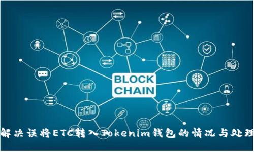 如何解决误将ETC转入Tokenim钱包的情况与处理方案