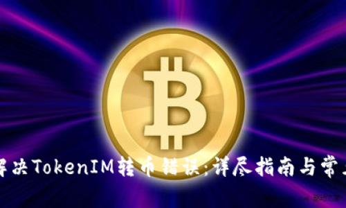 如何解决TokenIM转币错误：详尽指南与常见问题