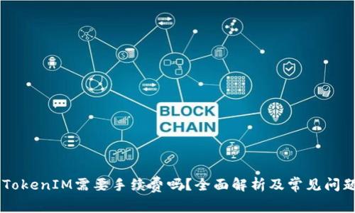 IM转TokenIM需要手续费吗？全面解析及常见问题解答