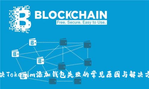 解决Tokenim添加钱包失败的常见原因与解决方案