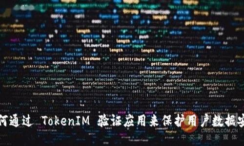 如何通过 TokenIM 验证应用来保护用户数据安全