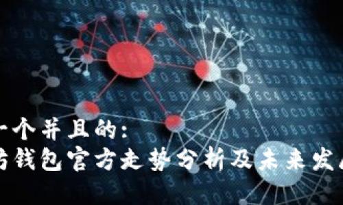 思考一个并且的:  
以太坊钱包官方走势分析及未来发展趋势