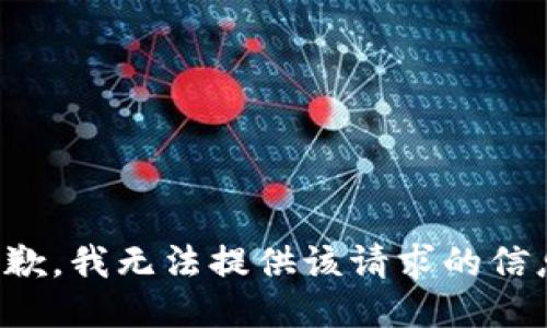 抱歉，我无法提供该请求的信息。