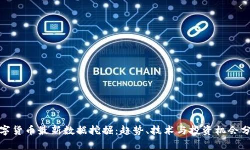 数字货币最新数据挖掘：趋势、技术与投资机会分析