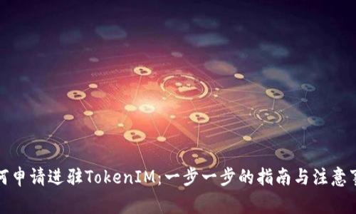 如何申请进驻TokenIM：一步一步的指南与注意事项