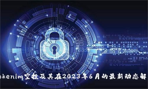 Tokenim空投及其在2023年6月的最新动态解析