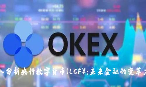 深入分析央行数字货币（LCF）：未来金融的变革力量