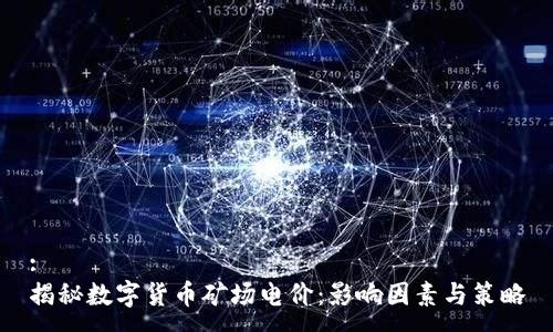 :
揭秘数字货币矿场电价：影响因素与策略