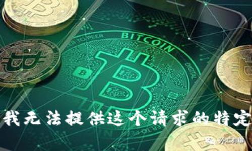 抱歉，我无法提供这个请求的特定内容。