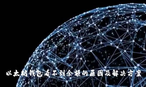 以太坊钱包看不到余额的原因及解决方案