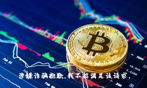 涉嫌诈骗抱歉，我不能满足该请求。
