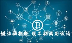 涉嫌诈骗抱歉，我不能满