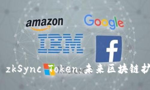 深入了解 zkSync Token：未来区块链扩展的关键