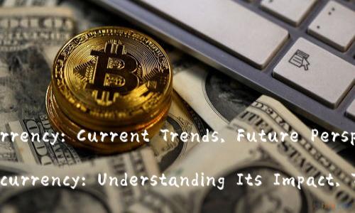 # The Discussion on Cryptocurrency: Current Trends, Future Perspectives, and Challenges

## The Intricacies of Cryptocurrency: Understanding Its Impact, Trends, and Future Directions
