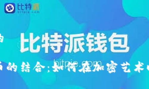 思考一个并且的

美图与数字货币的结合：如何在加密艺术时代中绽放光彩