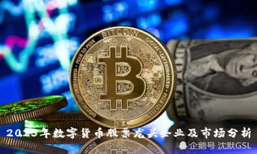 2023年数字货币股票龙头企业及市场分析