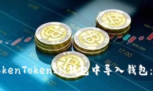 如何在TokenTokenIM钱包中导入钱包：详尽指南