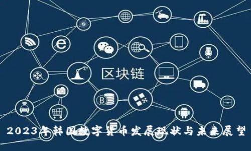 2023年韩国数字货币发展现状与未来展望