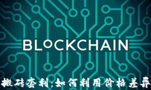 
数字货币搬砖套利：如何利用价格差异获取利润
