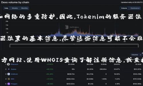 关于Tokenim的服务器位置的信息并不容易获得，因为这类信息通常涉及公司的隐私和安全策略。在普遍情况下，区块链和加密货币相关的平台很少公开详细的服务器位置，以保护其基础设施的安全。然而，通常可以通过以下几种方式来大致了解Tokenim的服务器可能所在的地点。

1. CDN（内容分发网络）的影响
很多在线服务通常通过CDN来提升访问速度和可靠性。CDN在多个地区分布着数据中心，以确保用户能够以更快的速度访问内容。如果Tokenim使用了CDN，那么在全球多个地点都可能有其服务器，而不局限于一个或几个特定的地点。CDN提供商通常会在其网站上列出其数据中心的地理位置。

2. 通用选择的地区
许多区块链公司选择在某些特定地区设立服务器，比如美国、欧洲或亚洲的一些主要城市。这些地方因为基础设施成熟、网络速度快且法律相对友好，成为了科技公司的首选。因此，如果Tokenim是一家新兴的加密货币平台，其服务器也很可能会选择这样的地区。

3. 合规性和法律要求
服务器的位置可能受法律和监管方面的影响。某些国家对数据存储和处理有特定的法律要求。例如，欧洲的GDPR（通用数据保护条例）要求在欧洲境内处理欧盟居民的数据。Tokenim在选择服务器位置时，很可能会考虑到其主要用户群的居住地及相关的法律要求。

4. 安全性考虑
区块链和加密货币的显著特点是数据的安全性和不可篡改性。为了确保这些特性，Tokenim会在服务器安全性上进行硬件、软件和网络的多重防护。因此，Tokenim的服务器位置选择也会基于其能提供的防护措施而定。

5. 询问客服支持
如果用户对Tokenim的服务器位置有疑问或者担忧，最直接的方式就是联系Tokenim的客服。他们通常会给予用户一些关于服务器位置的基本信息，尽管这些信息可能不会非常详细，但可以解答一些用户的疑虑。

总结
尽管我们无法确切知道Tokenim的服务器位置，但可以从多种因素入手来进行推测。获取有关此类信息的最佳途径包括查看其官方网站、使用WHOIS查询了解注册信息，或直接联系Tokenim的客服获取相关的详细信息。在这个隐私至上的时代，了解数据存储的地点对用户而言是一个非常重要的关注点。

如果您有任何其他问题或者需要进一步的信息，请随时告诉我！
