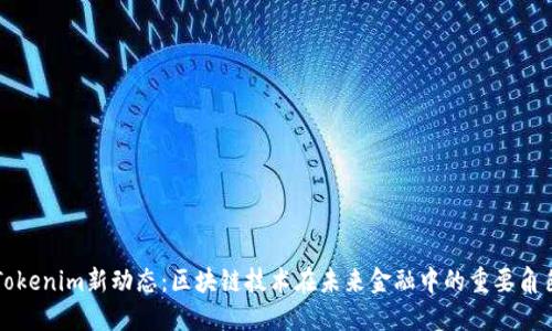 Tokenim新动态：区块链技术在未来金融中的重要角色