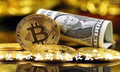 如何制作和使用以太坊钱包收款二维码：全面指南