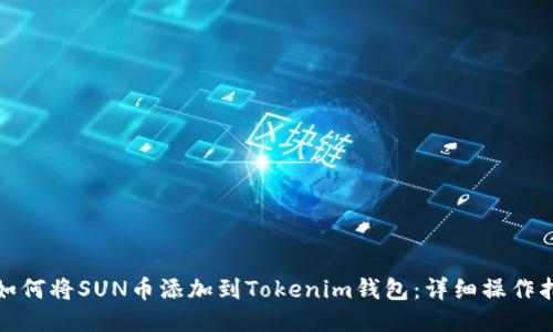 : 如何将SUN币添加到Tokenim钱包：详细操作指南