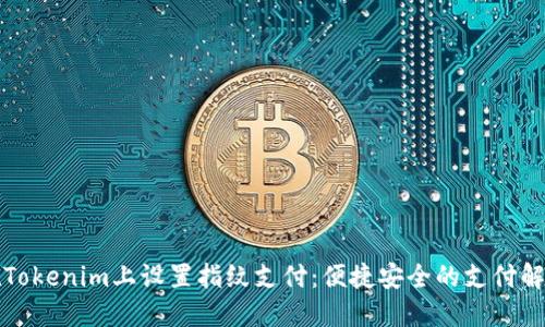 如何在Tokenim上设置指纹支付：便捷安全的支付解决方案