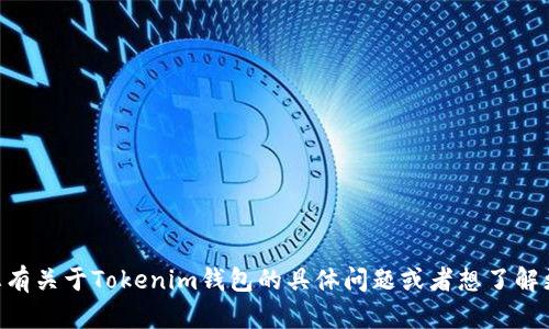 Tokenim钱包中文名称为“Tokenim钱包”。如果您有关于Tokenim钱包的具体问题或者想了解更多信息，请告诉我，我可以提供相关内容和帮助。