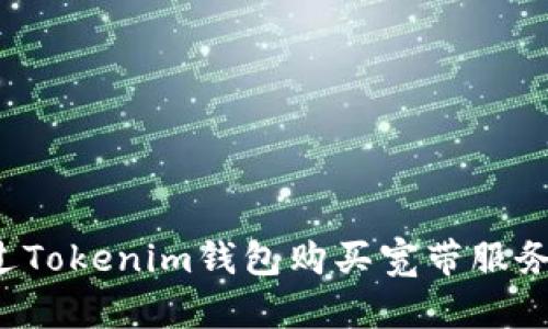 如何通过Tokenim钱包购买宽带服务：全攻略