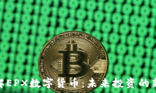   
深入了解EPX数字货币：未来投资的新兴机遇