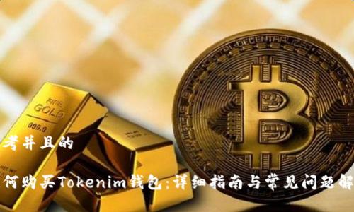 思考并且的

如何购买Tokenim钱包：详细指南与常见问题解答