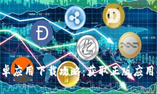 tokenim安卓应用下载攻略：获取正版应用的最佳途径