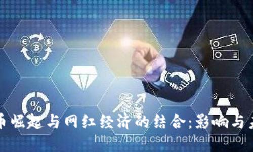 数字货币崛起与网红经济的结合：影响与未来展望