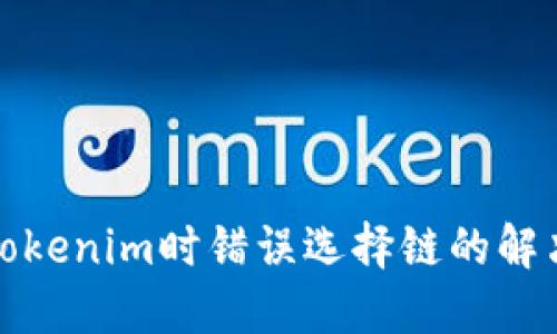 火币提币到Tokenim时错误选择链的解决方案与预防