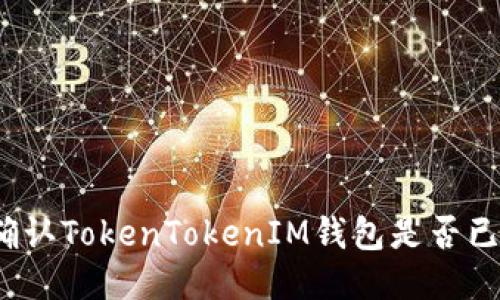 如何确认TokenTokenIM钱包是否已备案？