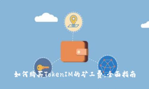 如何购买TokenIM的矿工费：全面指南