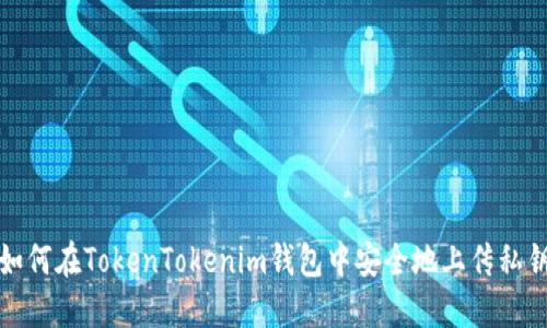 如何在TokenTokenim钱包中安全地上传私钥