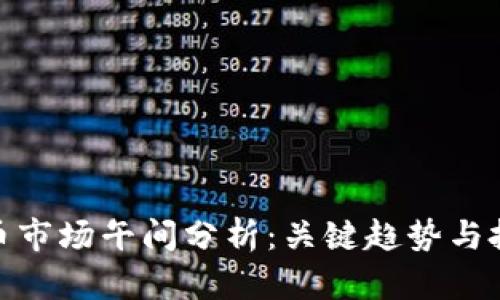 数字货币市场午间分析：关键趋势与投资机会