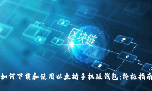 如何下载和使用以太坊手机版钱包：终极指南