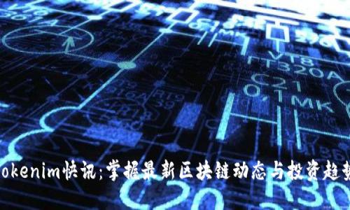 Tokenim快讯：掌握最新区块链动态与投资趋势