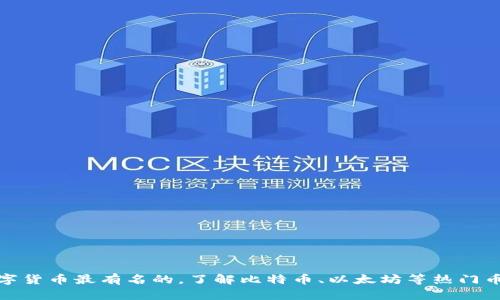 数字货币最有名的，了解比特币、以太坊等热门币种