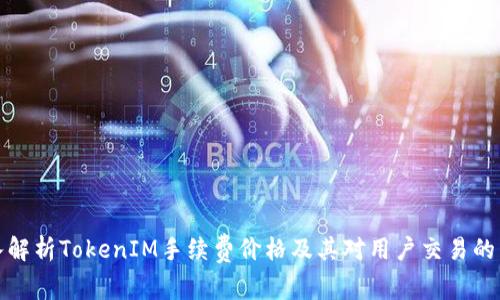 深入解析TokenIM手续费价格及其对用户交易的影响