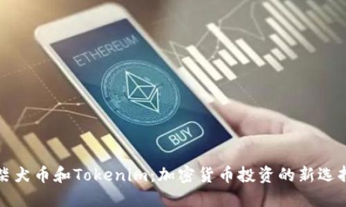 柴犬币和Tokenim：加密货币投资的新选择