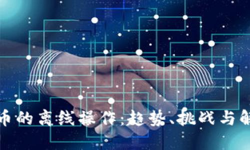 数字货币的离线操作：趋势、挑战与解决方案