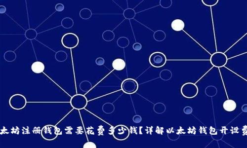 以太坊注册钱包需要花费多少钱？详解以太坊钱包开设费用